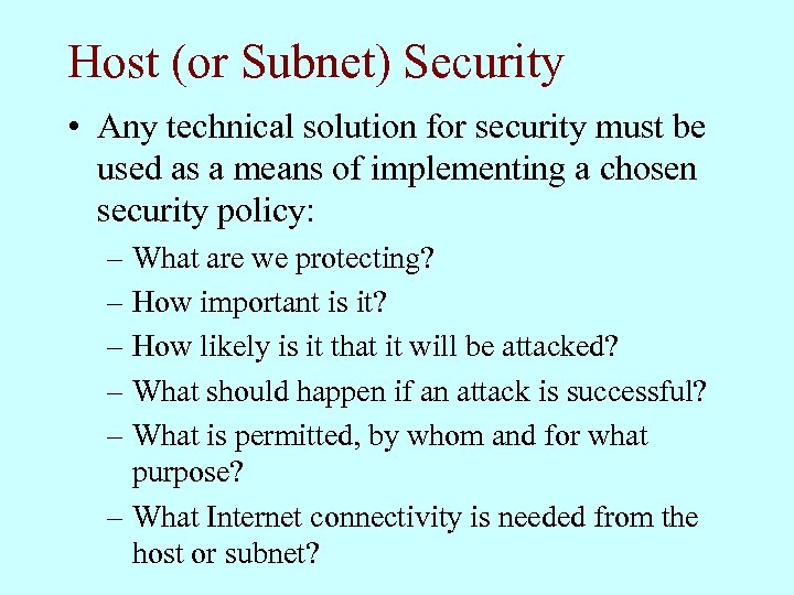 Host (or Subnet) Security • Any technical solution for security must be used as