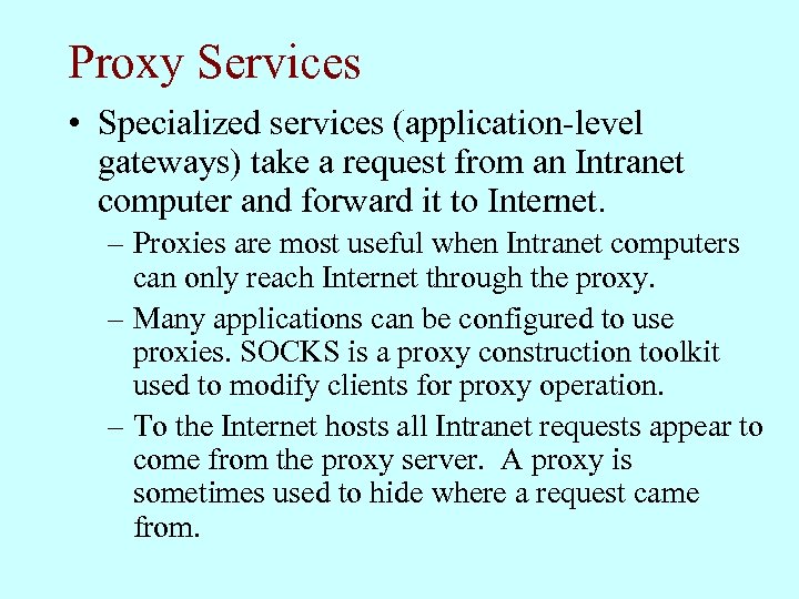 Proxy Services • Specialized services (application-level gateways) take a request from an Intranet computer