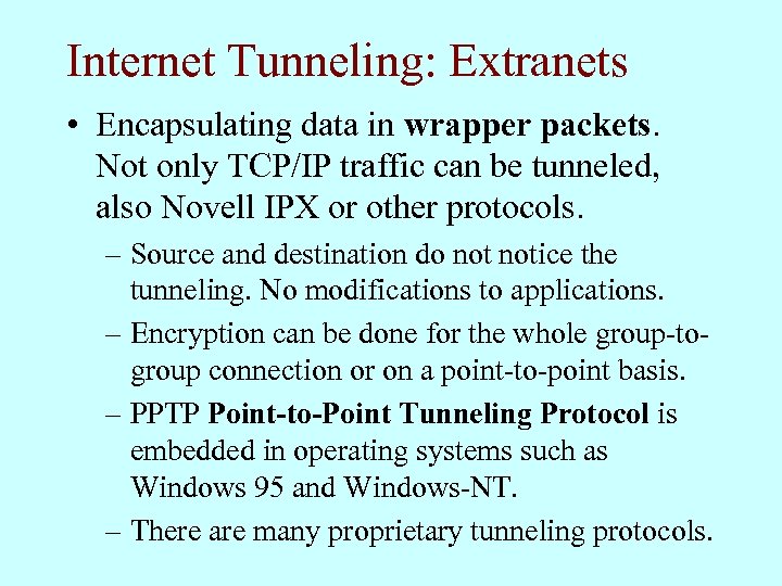 Internet Tunneling: Extranets • Encapsulating data in wrapper packets. Not only TCP/IP traffic can