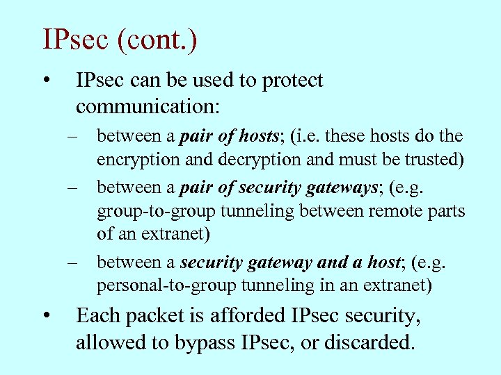 IPsec (cont. ) • IPsec can be used to protect communication: – between a