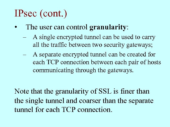 IPsec (cont. ) • The user can control granularity: – A single encrypted tunnel