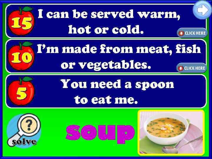 15 I can be served warm, hot or cold. I’m made from meat, fish