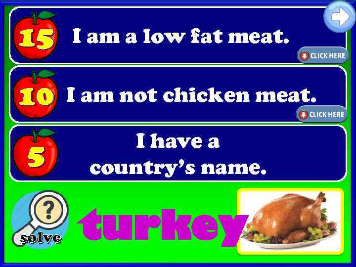 15 I am a low fat meat. 10 I am not chicken meat. 5