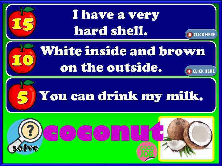 15 I have a very hard shell. 10 White inside and brown on the