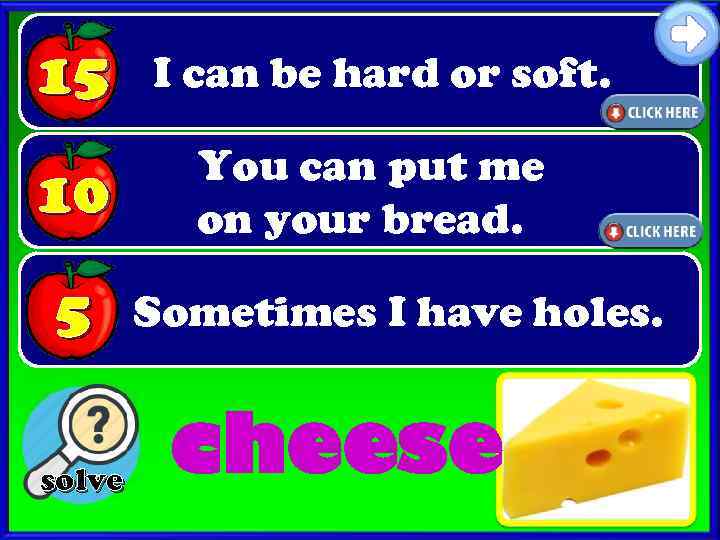 15 I can be hard or soft. 10 You can put me on your