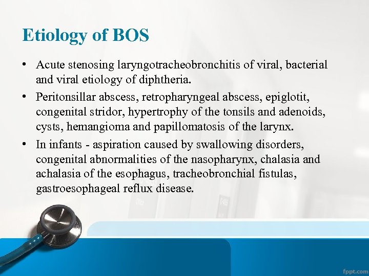 Etiology of BOS • Acute stenosing laryngotracheobronchitis of viral, bacterial and viral etiology of