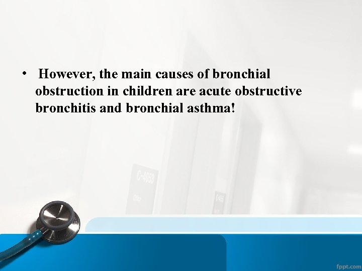  • However, the main causes of bronchial obstruction in children are acute obstructive