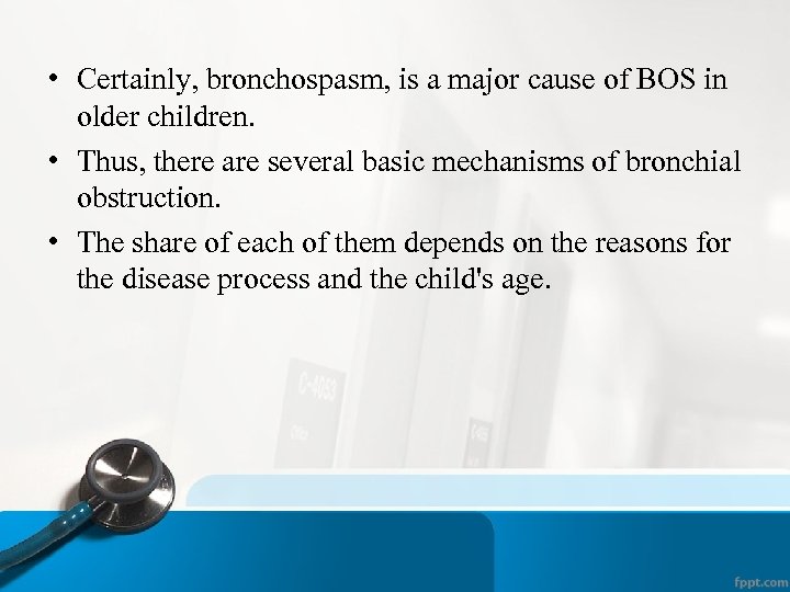  • Certainly, bronchospasm, is a major cause of BOS in older children. •