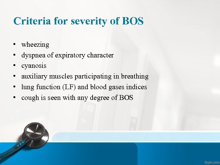 Criteria for severity of BOS • • • wheezing dyspnea of expiratory character cyanosis