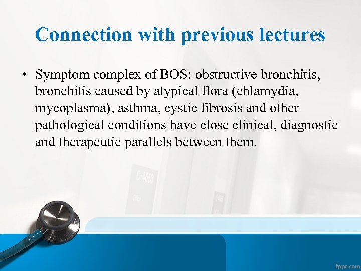 Connection with previous lectures • Symptom complex of BOS: obstructive bronchitis, bronchitis caused by