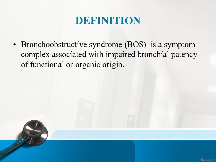 DEFINITION • Bronchoobstructive syndrome (BOS) is a symptom complex associated with impaired bronchial patency