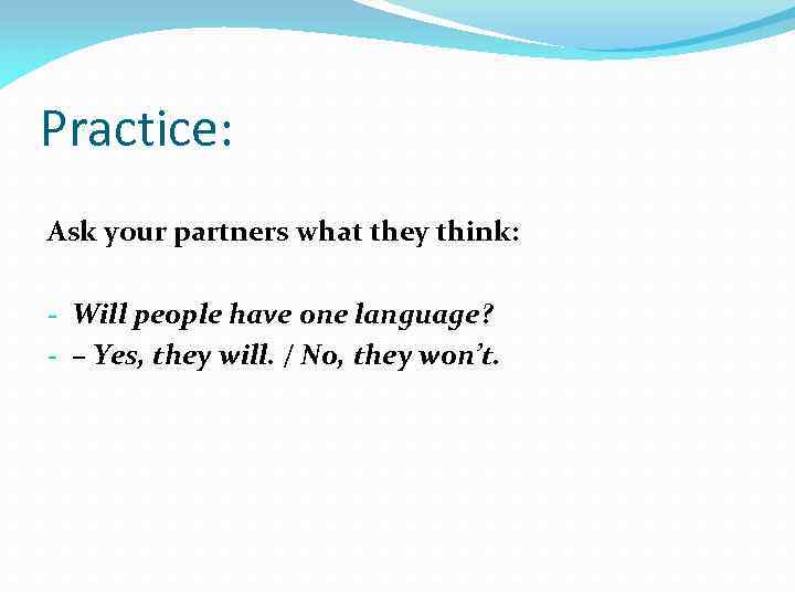 Practice: Ask your partners what they think: - Will people have one language? -