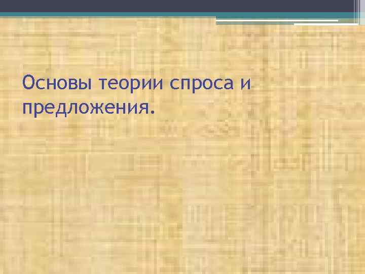 Основы теории спроса и предложения. 