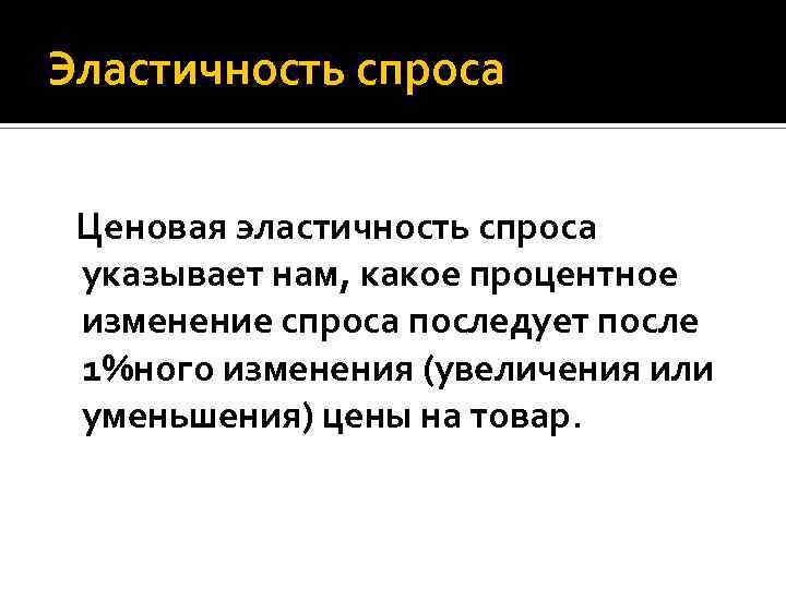 Эластичность спроса Ценовая эластичность спроса указывает нам, какое процентное изменение спроса последует после 1%ного