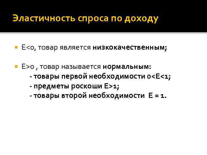 Эластичность спроса по доходу E<0, товар является низкокачественным; E>0 , товар называется нормальным: -