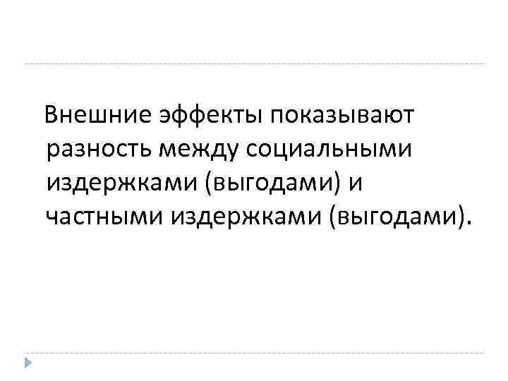 Внешние эффекты показывают разность между социальными издержками (выгодами) и частными издержками (выгодами). 