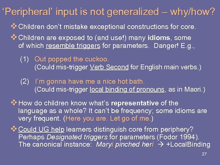 ‘Peripheral’ input is not generalized – why/how? v Children don’t mistake exceptional constructions for