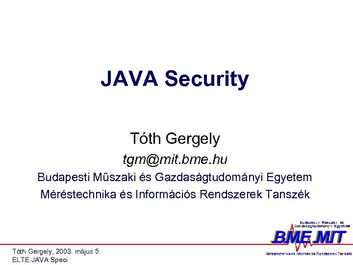 JAVA Security Tóth Gergely tgm@mit. bme. hu Budapesti Műszaki és Gazdaságtudományi Egyetem Méréstechnika és