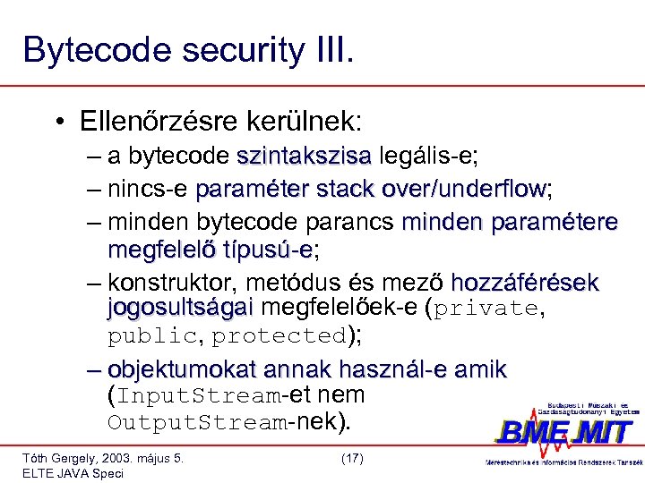 Bytecode security III. • Ellenőrzésre kerülnek: – a bytecode szintakszisa legális-e; – nincs-e paraméter
