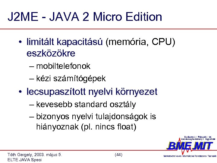 J 2 ME - JAVA 2 Micro Edition • limitált kapacitású (memória, CPU) eszközökre