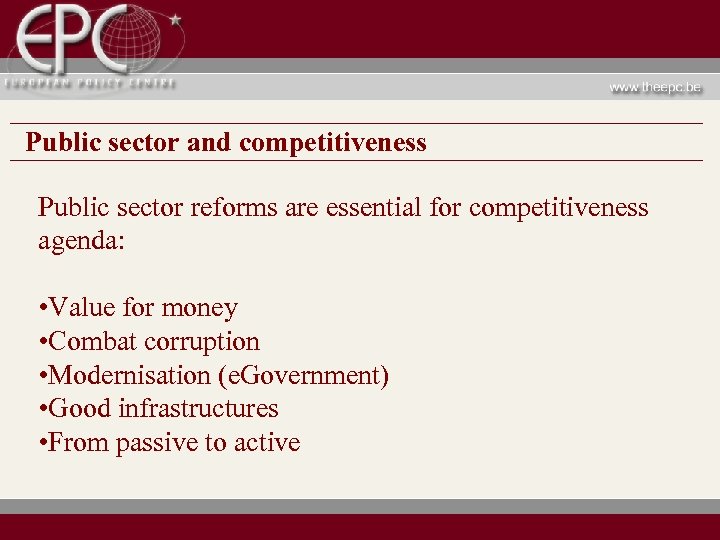 Public sector and competitiveness Public sector reforms are essential for competitiveness agenda: • Value