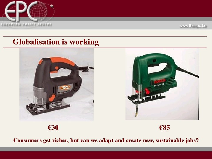 Globalisation is working € 30 € 85 Consumers get richer, but can we adapt