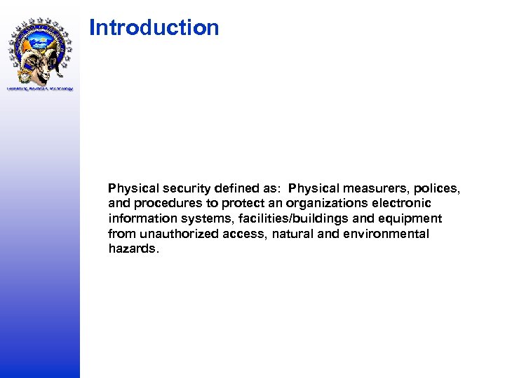 Introduction Physical security defined as: Physical measurers, polices, and procedures to protect an organizations