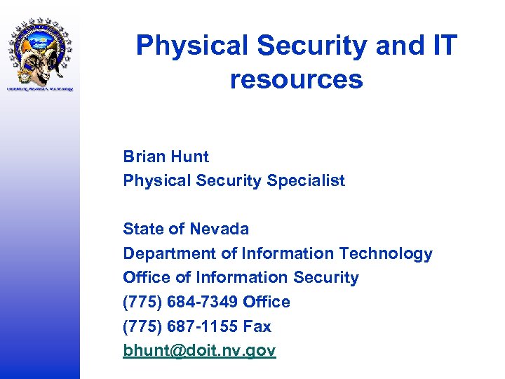 Physical Security and IT resources Brian Hunt Physical Security Specialist State of Nevada Department