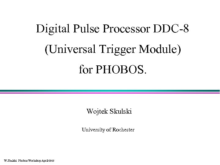 Digital Pulse Processor DDC-8 (Universal Trigger Module) for PHOBOS. Wojtek Skulski University of Rochester