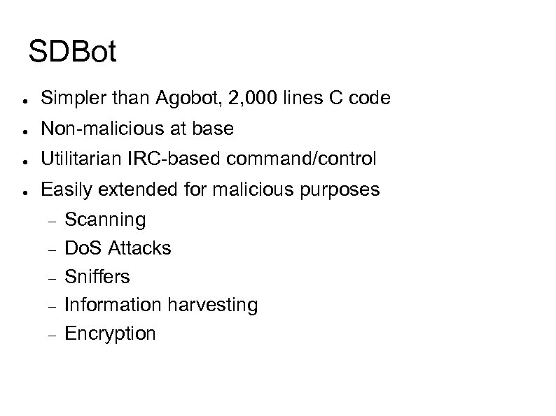 SDBot ● Simpler than Agobot, 2, 000 lines C code ● Non-malicious at base