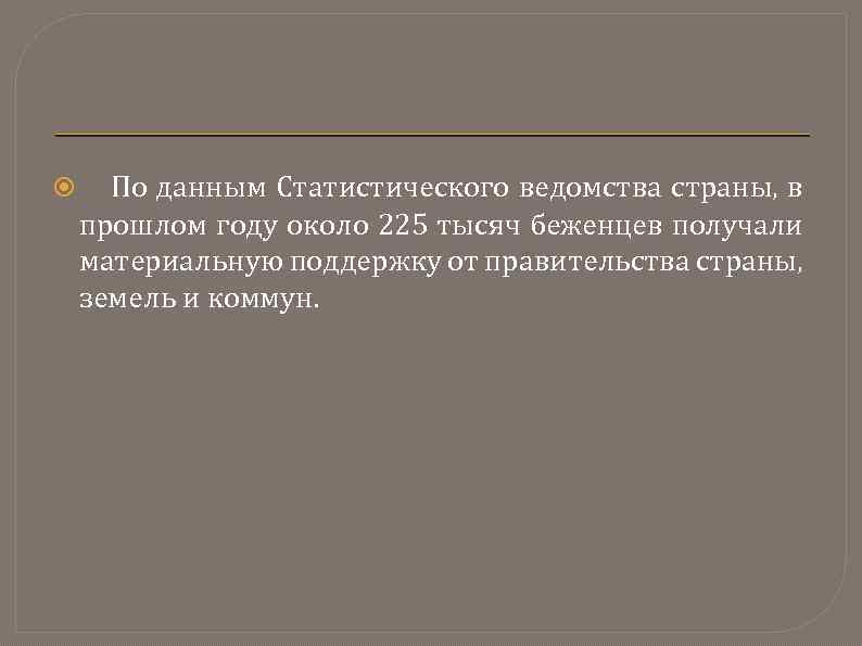  По данным Статистического ведомства страны, в прошлом году около 225 тысяч беженцев получали