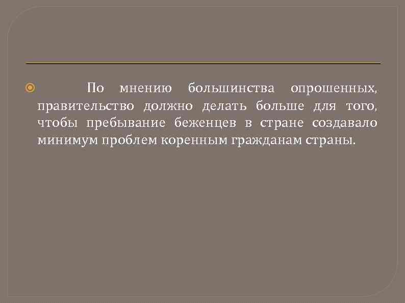  По мнению большинства опрошенных, правительство должно делать больше для того, чтобы пребывание беженцев