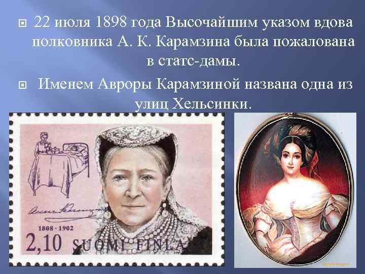 22 июля 1898 года Высочайшим указом вдова полковника А. К. Карамзина была пожалована в