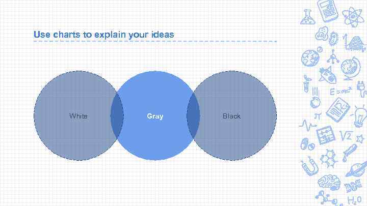 Use charts to explain your ideas White Gray Black 