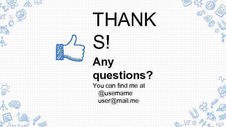 THANK S! Any questions? You can find me at @username user@mail. me 