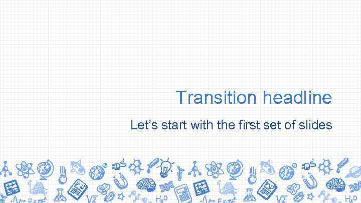 Transition headline Let’s start with the first set of slides 