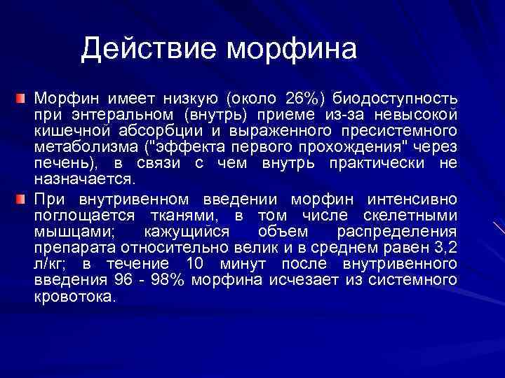 Действие морфина Морфин имеет низкую (около 26%) биодоступность при энтеральном (внутрь) приеме из-за невысокой