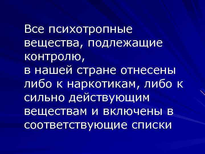 Все психотропные вещества, подлежащие контролю, в нашей стране отнесены либо к наркотикам, либо к