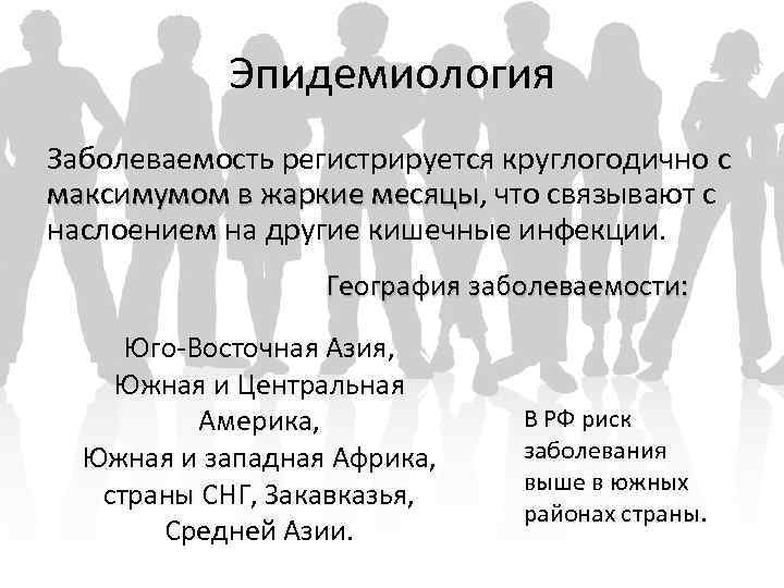Эпидемиология Заболеваемость регистрируется круглогодично с максимумом в жаркие месяцы, что связывают с максимумом в