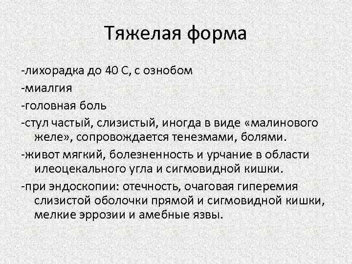 Тяжелая форма -лихорадка до 40 С, с ознобом -миалгия -головная боль -стул частый, слизистый,