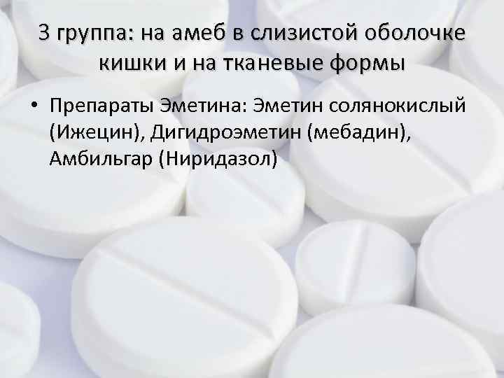 3 группа: на амеб в слизистой оболочке кишки и на тканевые формы • Препараты