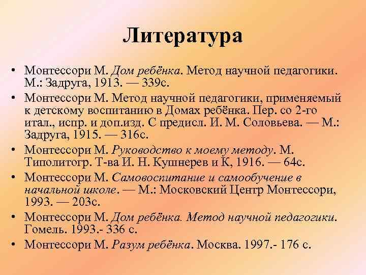 Литература • Монтессори М. Дом ребёнка. Метод научной педагогики. М. : Задруга, 1913. —