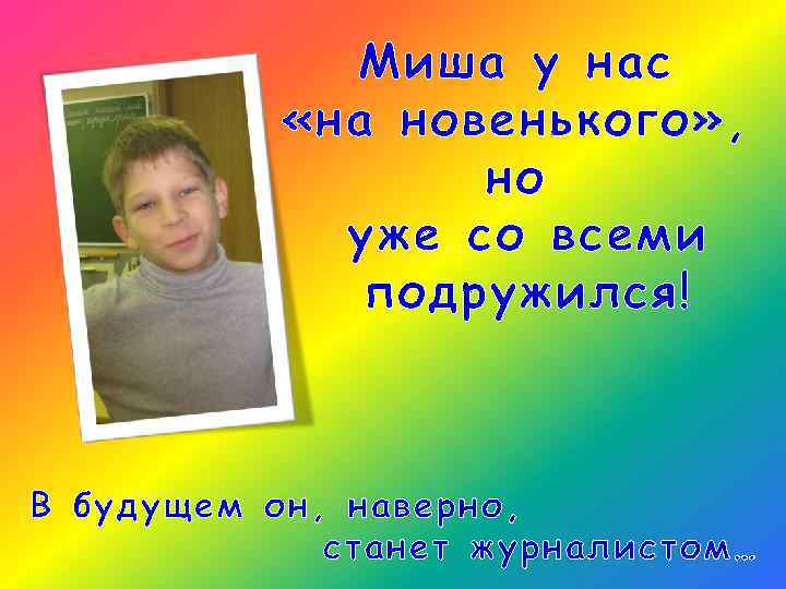 Миша у нас «на новенького» , но уже со всеми подружился! В будущем он,