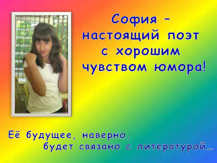София – настоящий поэт с хорошим чувством юмора! Её будущее, наверно, будет связано с