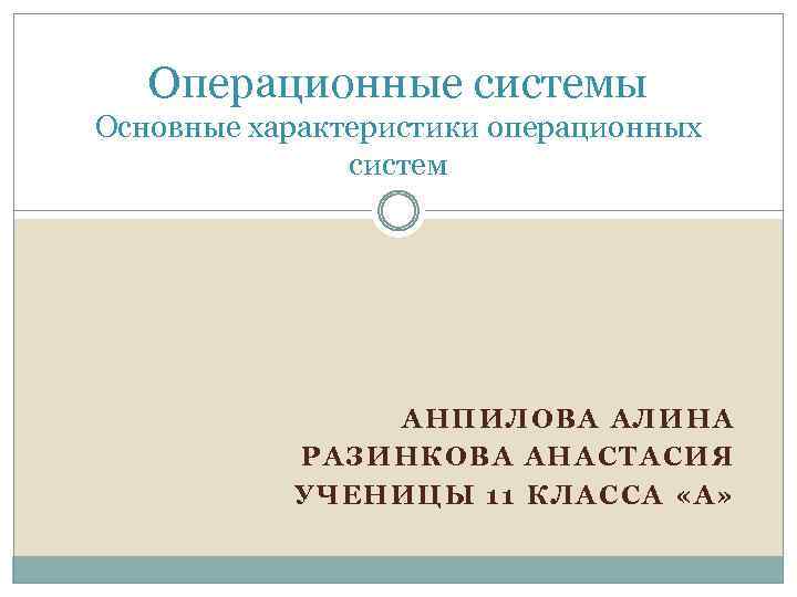 Операционные системы Основные характеристики операционных систем АНПИЛОВА АЛИНА РАЗИНКОВА АНАСТАСИЯ УЧЕНИЦЫ 11 КЛАССА «А»