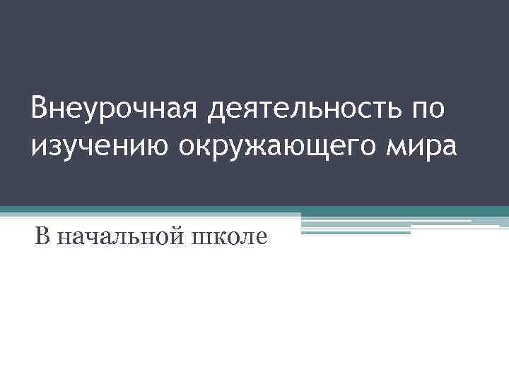 Внеурочная деятельность по изучению окружающего мира В начальной школе 