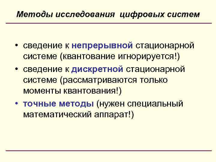 Методы исследования цифровых систем • сведение к непрерывной стационарной системе (квантование игнорируется!) • сведение