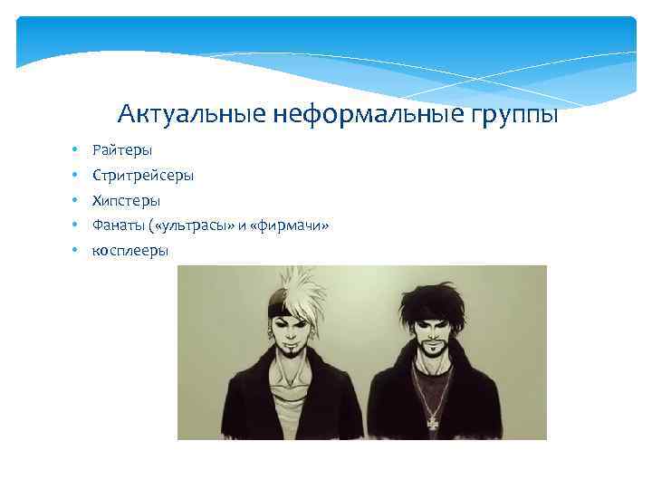 Актуальные неформальные группы • • • Райтеры Стритрейсеры Хипстеры Фанаты ( «ультрасы» и «фирмачи»