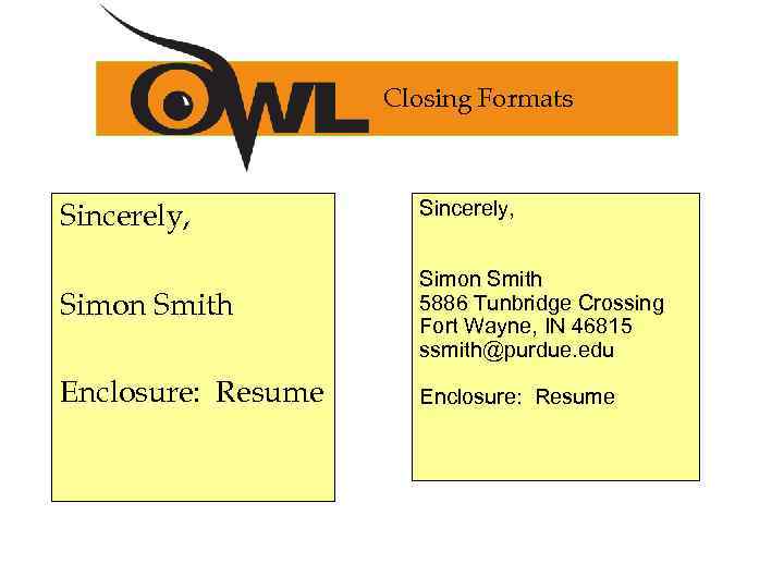 Closing Formats Sincerely, Simon Smith 5886 Tunbridge Crossing Fort Wayne, IN 46815 ssmith@purdue. edu