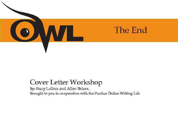 The End Cover Letter Workshop By: Stacy Lolkus and Allen Brizee. Brought to you